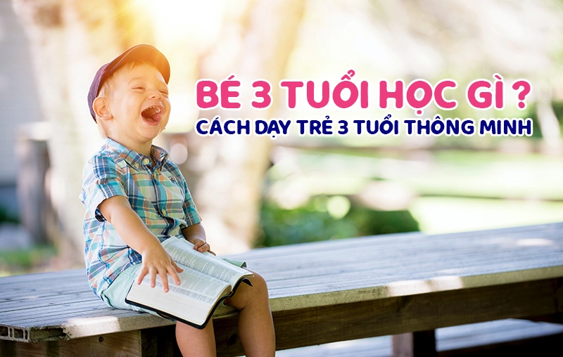 Bé 3 tuổi học gì? Cách dạy trẻ 3 tuổi thông minh? 