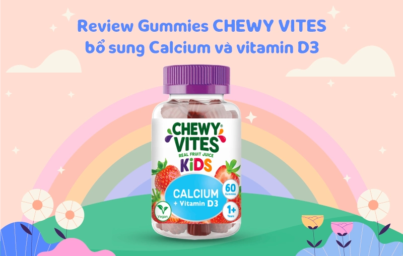 Thông tin từ A-Z về Gummies CHEWY VITES bổ sung Canxi và vitamin D3