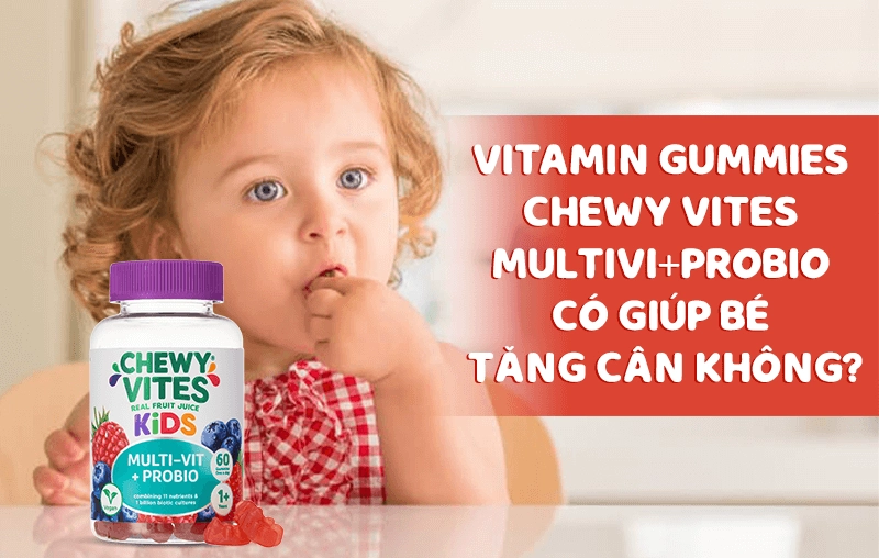 Gummies CHEWY VITES bổ sung MultiVi+Probio có giúp bé tăng cân không?
