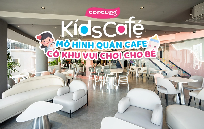 Review chi tiết quán cafe có khu vui chơi cho bé Con Cưng Kids Café