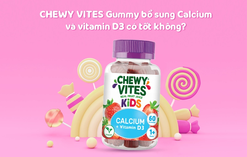 Vitamin Gummies CHEWY VITES bổ sung Calcium và vitamin D3 có tốt không? Bé mấy tuổi dùng được?