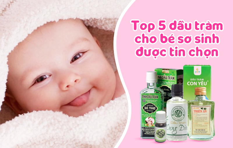 Top 5 loại dầu tràm cho bé sơ sinh được nhiều ba mẹ tin chọn