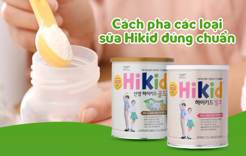 Cách pha các loại sữa Hikid Hàn Quốc đúng chuẩn & đảm bảo dinh dưỡng