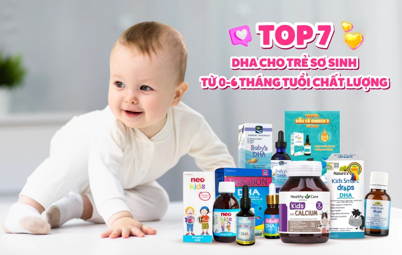 Top 7 DHA cho trẻ sơ sinh từ 0-6 tháng tuổi hiệu quả, chất lượng 