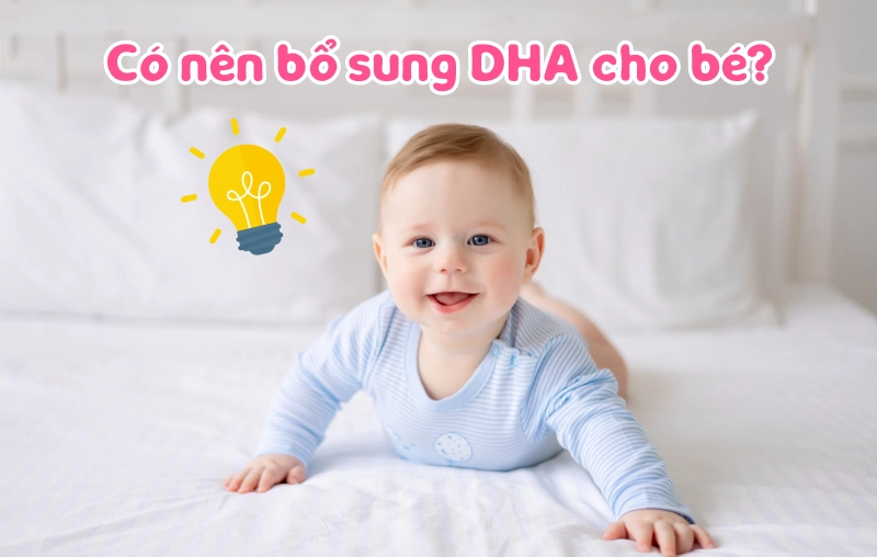 Có nên bổ sung DHA cho trẻ không? Khi nào trẻ cần uống DHA?