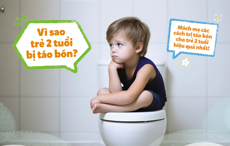 Vì sao trẻ 2 tuổi bị táo bón? Mách mẹ các cách trị táo bón cho trẻ 2 tuổi hiệu quả nhất!