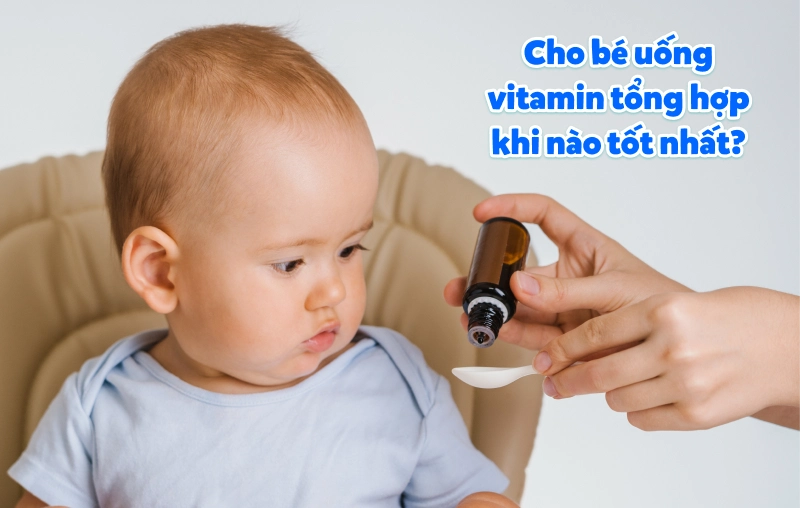 Cho bé uống vitamin tổng hợp khi nào là tốt nhất? 