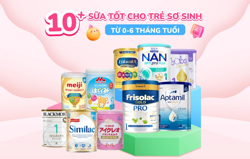 Top 10 loại sữa tốt cho trẻ sơ sinh từ 0-6 tháng tuổi được nhiều ba mẹ ưa chuộng