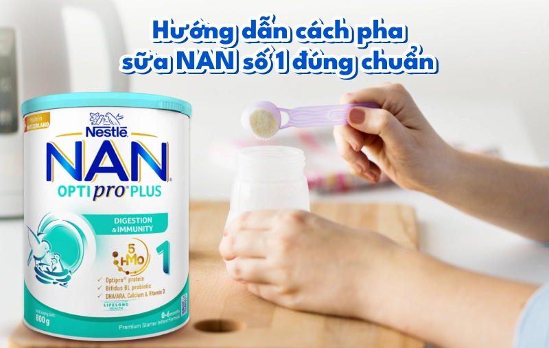 Hướng dẫn cách pha sữa NAN số 1 chi tiết & đúng chuẩn