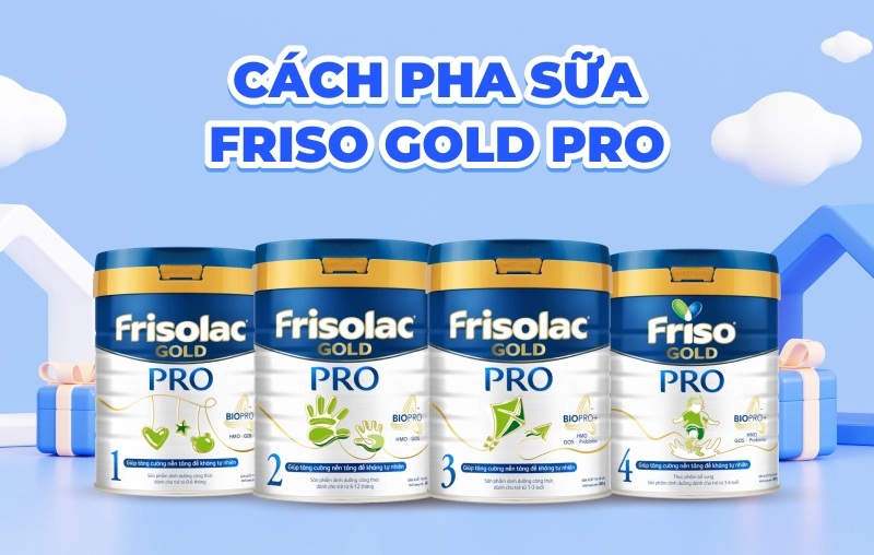 Cách pha sữa Friso Gold Pro đúng chuẩn để bé khỏe từ bên trong
