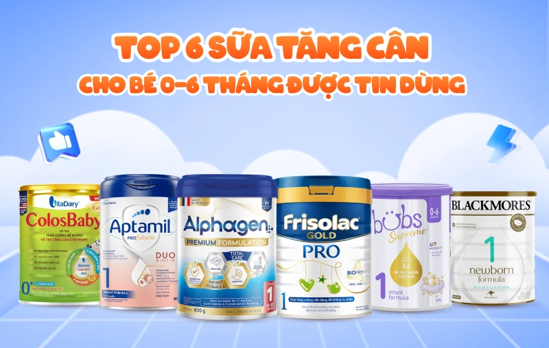 Top 6 sữa tăng cân cho trẻ sơ sinh 0-6 tháng được ba mẹ tin dùng