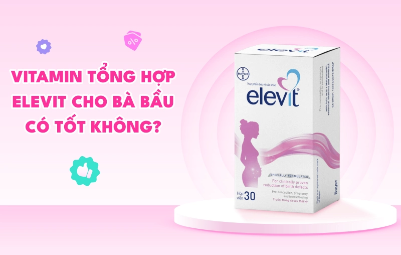 Elevit bầu bổ sung vitamin tổng hợp cho mẹ có tốt không?