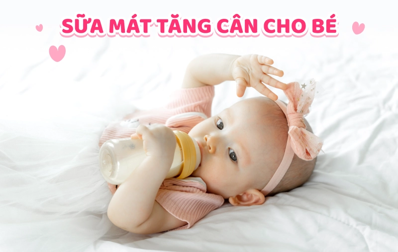 Top 10 dòng sữa mát tăng cân cho bé trên 1 tuổi được nhiều ba mẹ tin chọn 