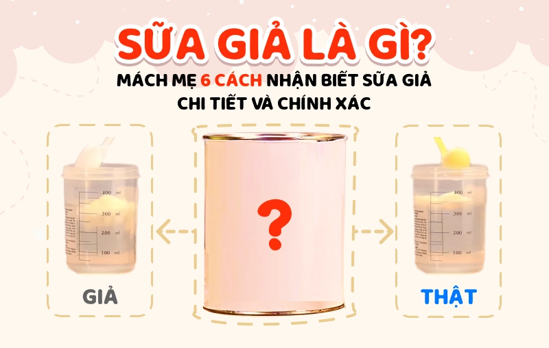Sữa giả là gì? Mách mẹ 6 cách nhận biết sữa giả chi tiết và chính xác
