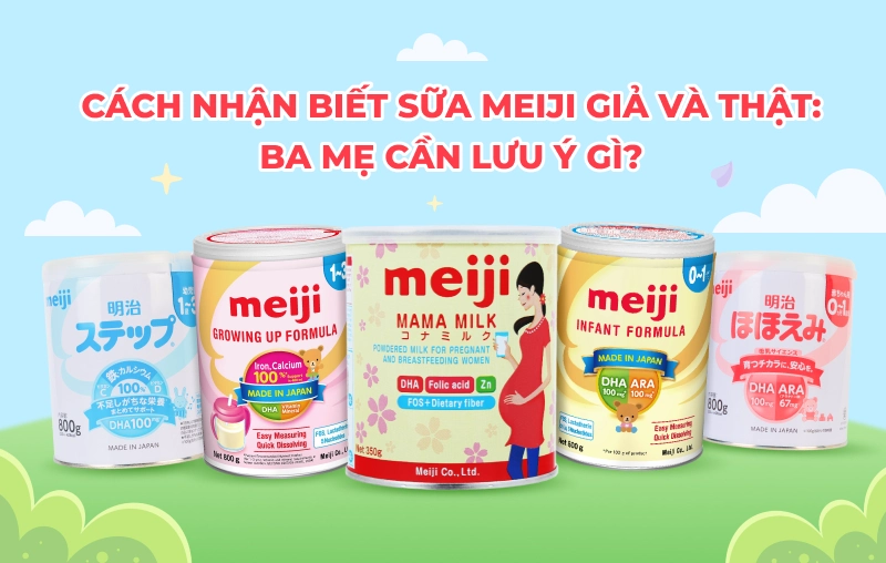 Cách nhận biết sữa Meiji giả và thật: Ba mẹ cần lưu ý gì?