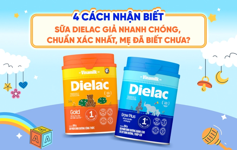 4 cách nhận biết sữa Dielac giả nhanh chóng, chuẩn xác nhất, mẹ đã biết chưa?
