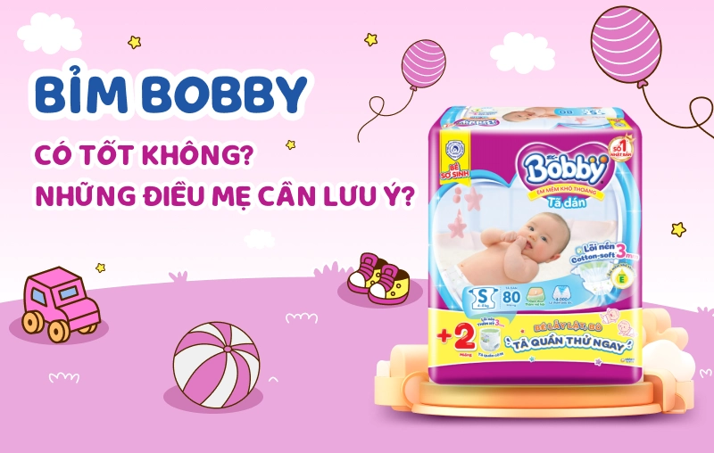 Bỉm bobby có tốt không? Những điểm mẹ cần lưu ý khi sử dụng bỉm Bobby cho bé
