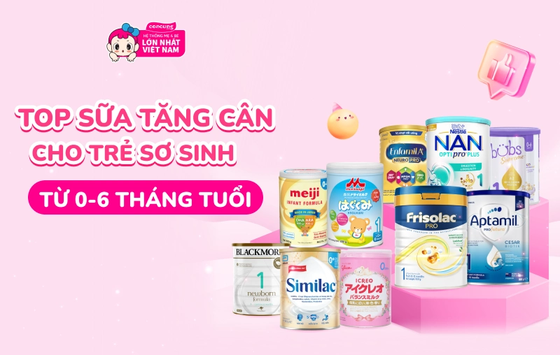 Top 6 sữa tăng cân cho trẻ sơ sinh 0-6 tháng được ba mẹ tin dùng