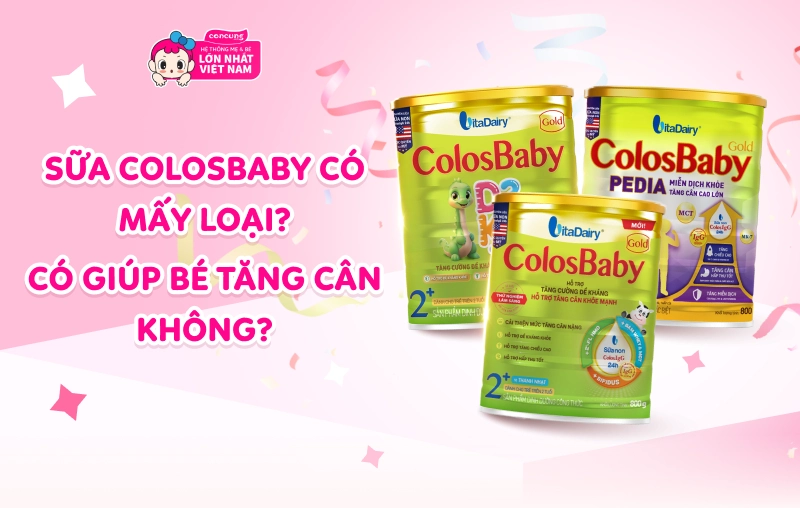 Sữa ColosBaby có mấy loại? Có giúp bé tăng cân không?