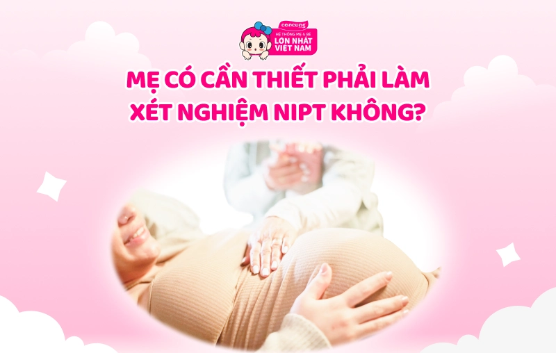 Xét nghiệm NIPT là gì? Mẹ có cần thiết phải làm không?