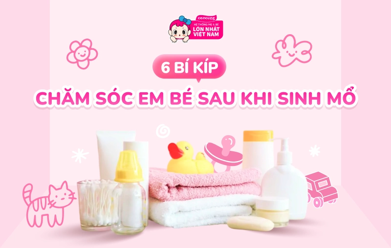 6 bí kíp chăm sóc em bé sau khi sinh mổ từ những ngày đầu