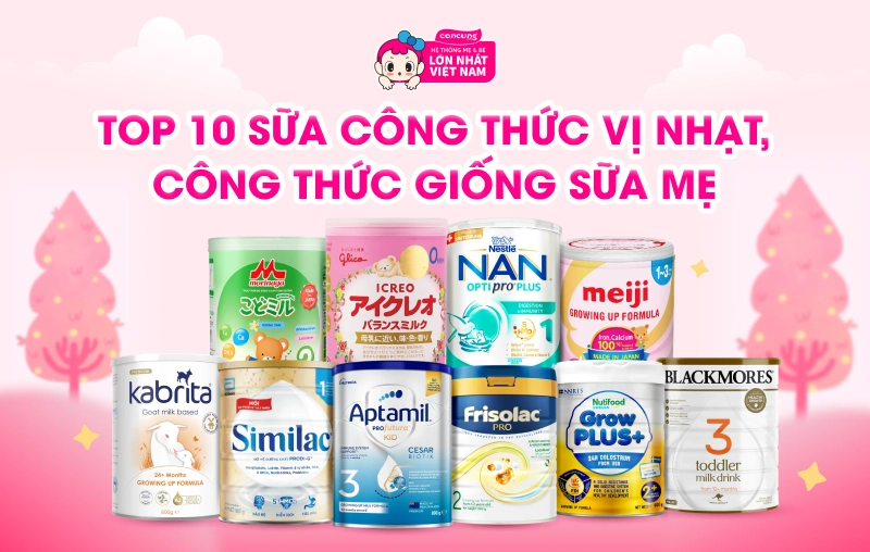 Top 10 sữa công thức vị nhạt, công thức giống sữa mẹ được ưa chuộng nhất 