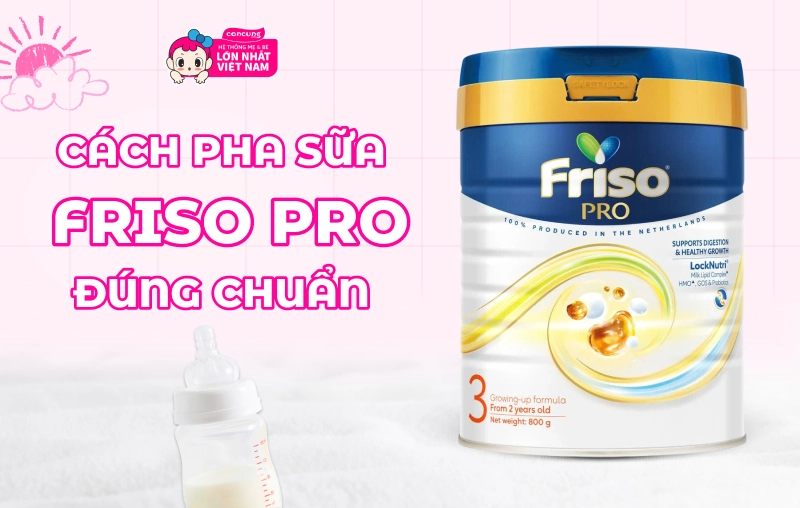 Cách pha sữa Friso Pro đúng chuẩn để bé khỏe từ bên trong
