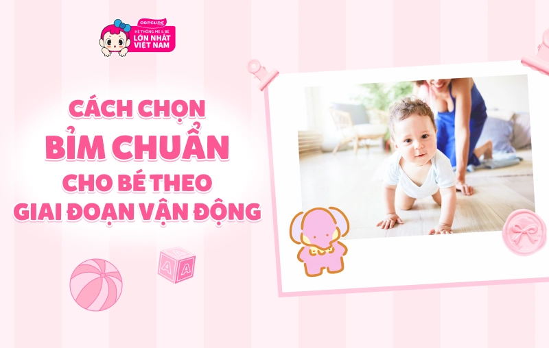 Bí kíp chọn bỉm cho bé theo giai đoạn vận động, giúp con chống tràn hiệu quả