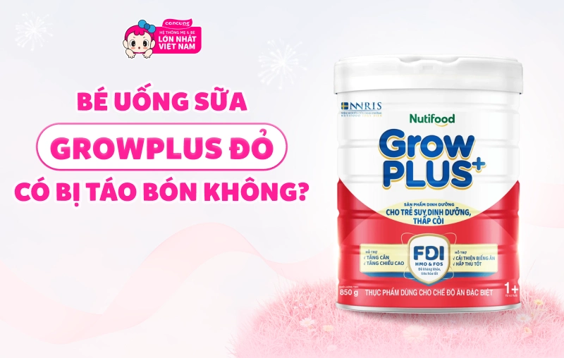 Bé uống sữa Grow Plus đỏ có bị táo bón không? Cách “bù cân” khỏe mạnh cho bé biếng ăn mùa hè