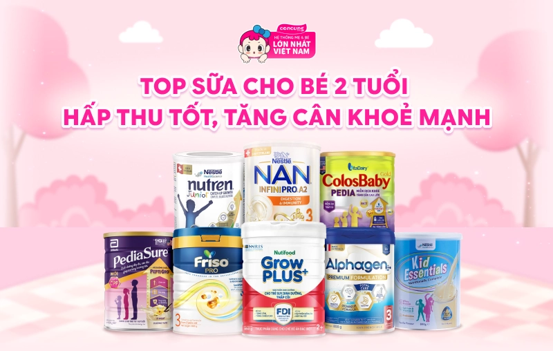 Top 8 sữa cho bé 2 tuổi tăng cân, hấp thu êm bụng theo từng thể trạng