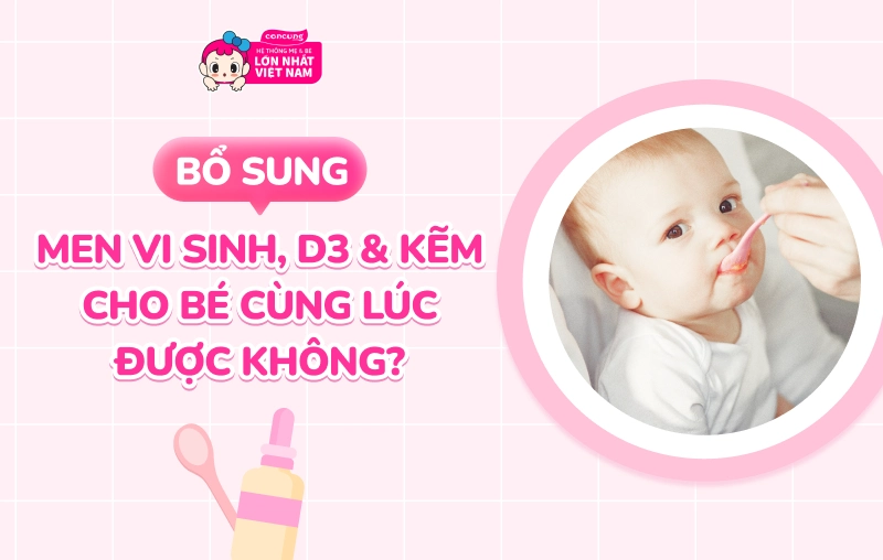 Bổ sung men vi sinh, D3 và kẽm cho bé cùng lúc được không? Thứ tự bổ sung đúng cho mẹ