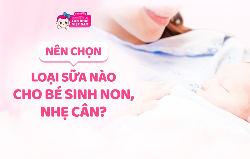 Nên chọn loại sữa nào cho bé sinh non, nhẹ cân? Các tiêu chí mà mẹ cần biết