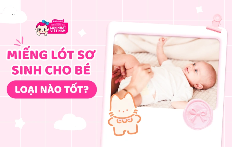 Miếng lót sơ sinh cho bé loại nào tốt