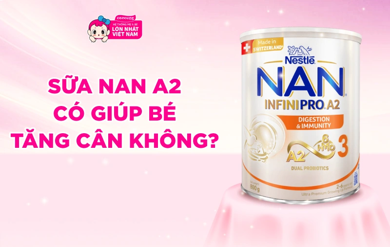 Sữa NAN A2 c&oacute; gi&uacute;p b&eacute; tăng c&acirc;n kh&ocirc;ng?
